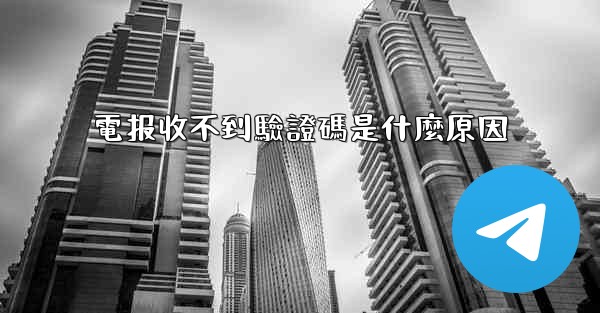 電报收不到驗證碼是什麼原因