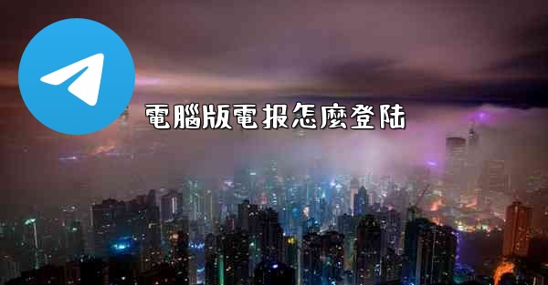 電腦版電报怎麼登陆
