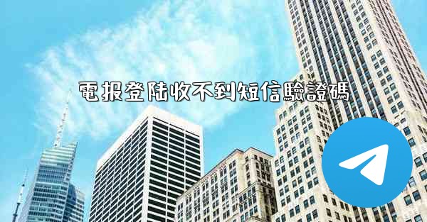 電报登陆收不到短信驗證碼