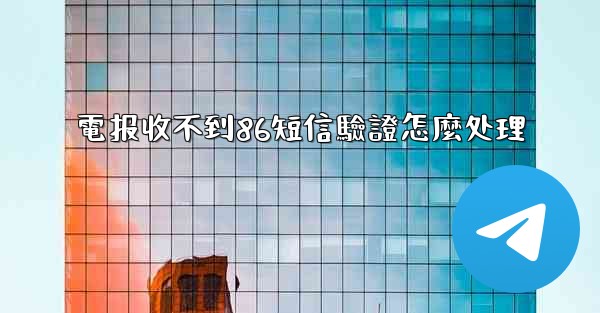 <b>電报收不到86短信驗證怎麼处理</b>