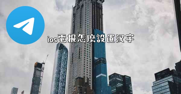 ios電报怎麼設置汉字