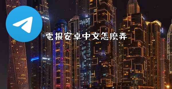 電报安卓中文怎麼弄