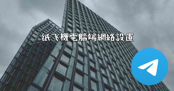 纸飞機電腦端網絡設置