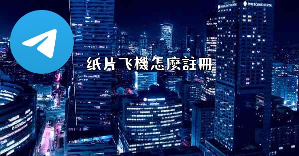<b>纸片飞機怎麼註冊</b>