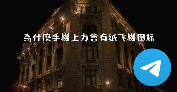 為什麼手機上方會有纸飞機图标