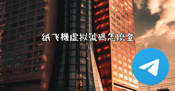 <b>纸飞機虚拟號碼怎麼登</b>