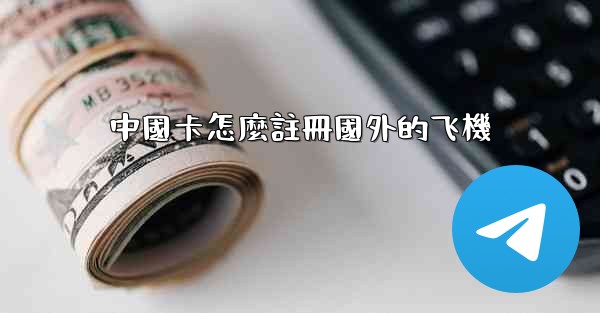 中國卡怎麼註冊國外的飞機