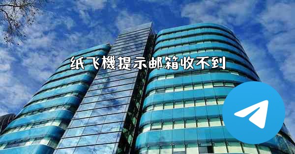 纸飞機提示邮箱收不到