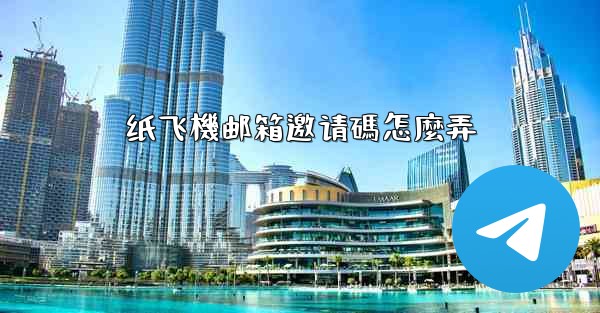 纸飞機邮箱邀请碼怎麼弄