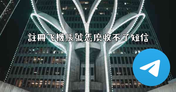 註冊飞機賬號怎麼收不了短信