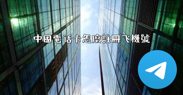 中國電话卡怎麼註冊飞機號