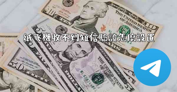 纸飞機收不到短信驗證怎麼設置