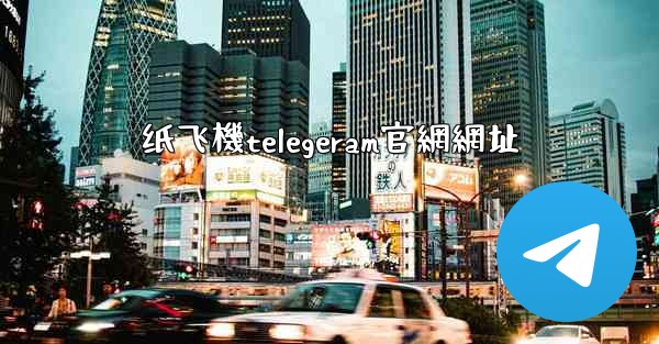 纸飞機telegeram官網網址