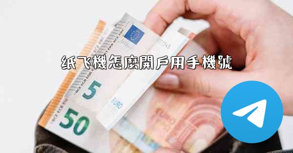 纸飞機怎麼開戶用手機號