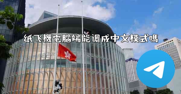纸飞機電腦端能调成中文模式嗎