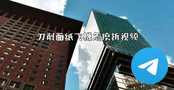 刀削面纸飞機怎麼折视频