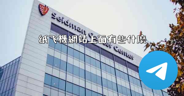 <b>纸飞機網站上面有些什麼</b>