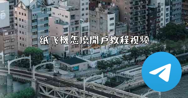 <b>纸飞機怎麼開戶教程视频</b>