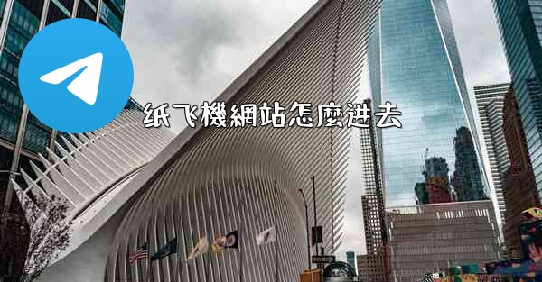 <b>纸飞機網站怎麼进去</b>