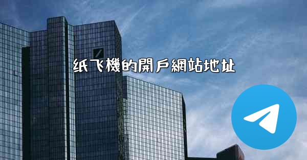 纸飞機的開戶網站地址