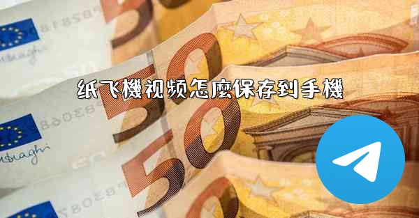 纸飞機视频怎麼保存到手機