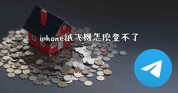 <b>iphone纸飞機怎麼登不了</b>