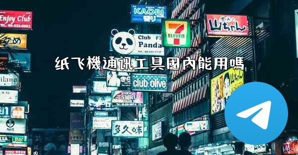 纸飞機通讯工具國內能用嗎