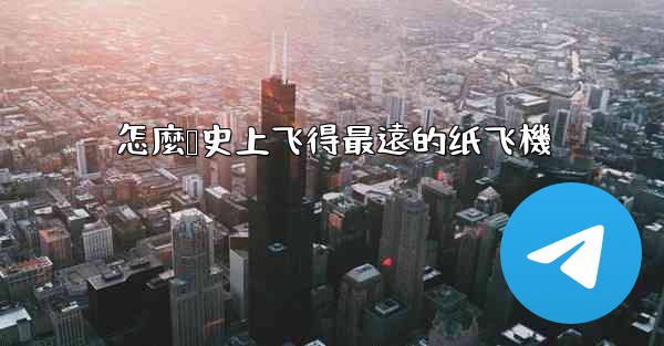 怎麼叠史上飞得最遠的纸飞機