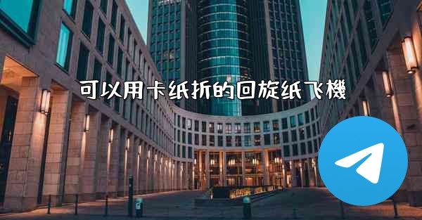 可以用卡纸折的回旋纸飞機