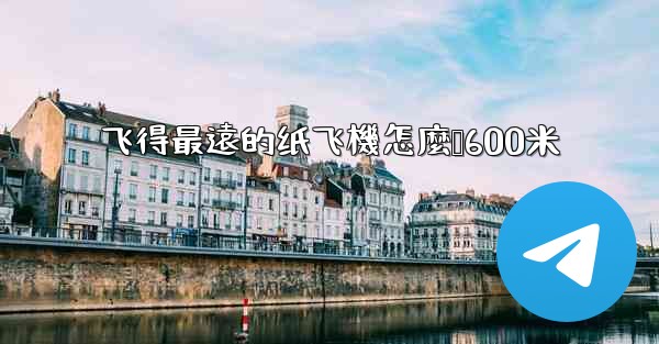 飞得最遠的纸飞機怎麼叠600米