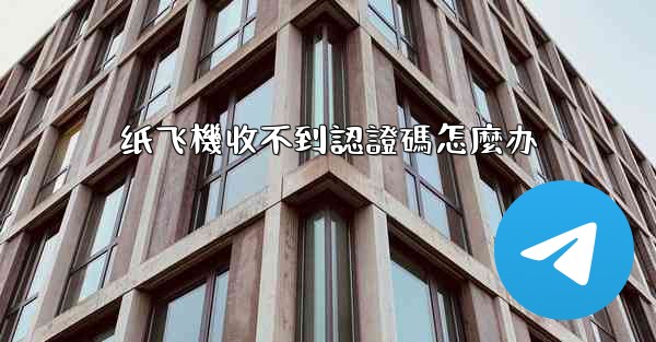 <b>纸飞機收不到認證碼怎麼办</b>