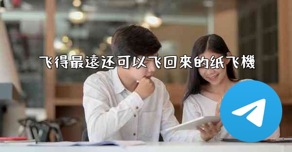 飞得最遠还可以飞回來的纸飞機