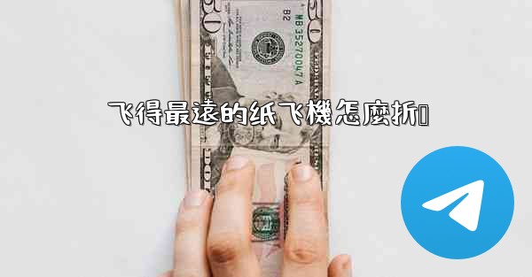 飞得最遠的纸飞機怎麼折叠