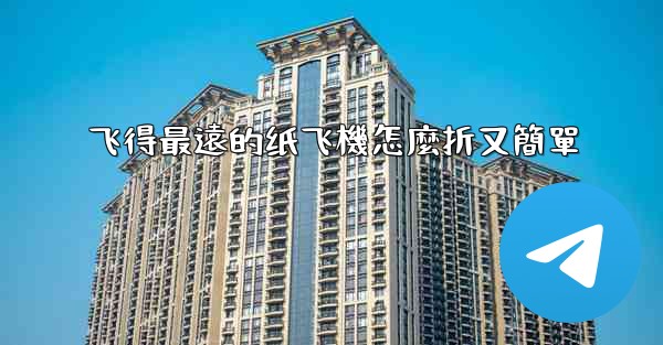 飞得最遠的纸飞機怎麼折又簡單