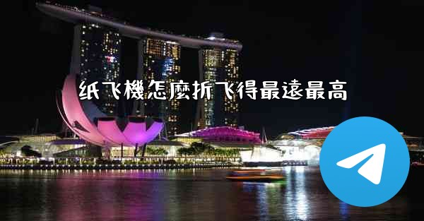 纸飞機怎麼折飞得最遠最高
