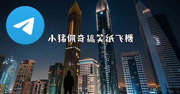 小猪佩奇搞笑纸飞機