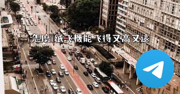 怎麼叠纸飞機能飞得又高又遠