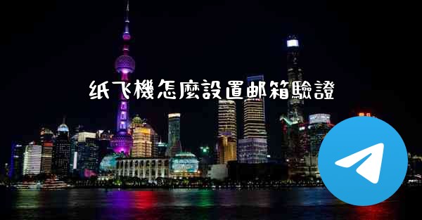 纸飞機怎麼設置邮箱驗證