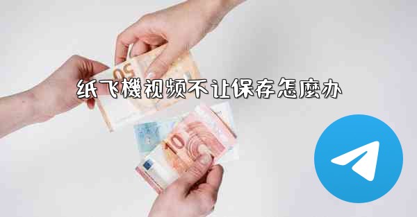 纸飞機视频不让保存怎麼办