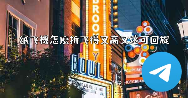 纸飞機怎麼折飞得又高又遠可回旋