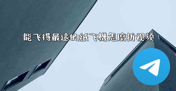 能飞得最遠的纸飞機怎麼折视频