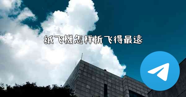 纸飞機怎样折飞得最遠