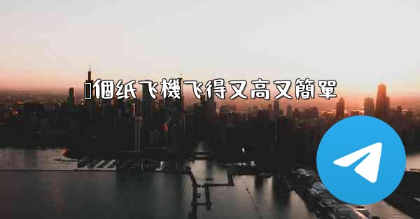 叠個纸飞機飞得又高又簡單