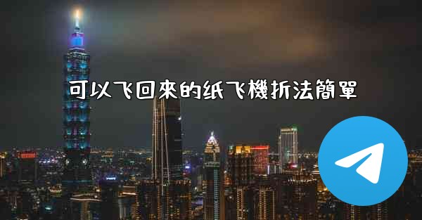 可以飞回來的纸飞機折法簡單