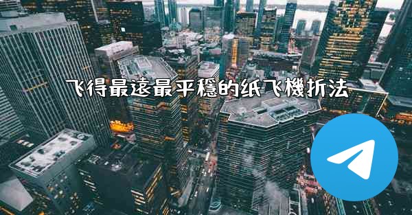 <b>飞得最遠最平穩的纸飞機折法</b>