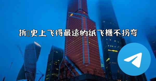 折叠史上飞得最遠的纸飞機不拐弯