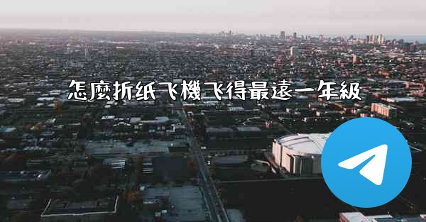 <b>怎麼折纸飞機飞得最遠一年級</b>