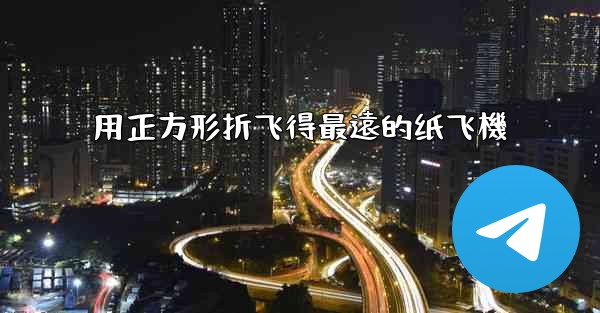 用正方形折飞得最遠的纸飞機