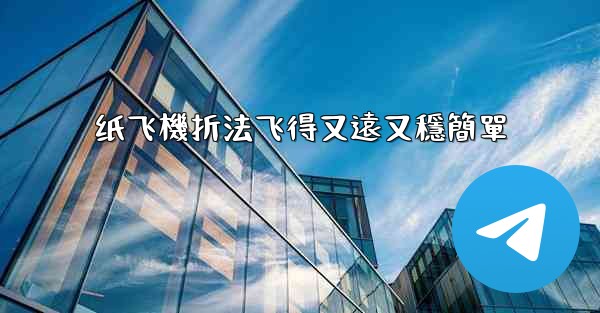 纸飞機折法飞得又遠又穩簡單