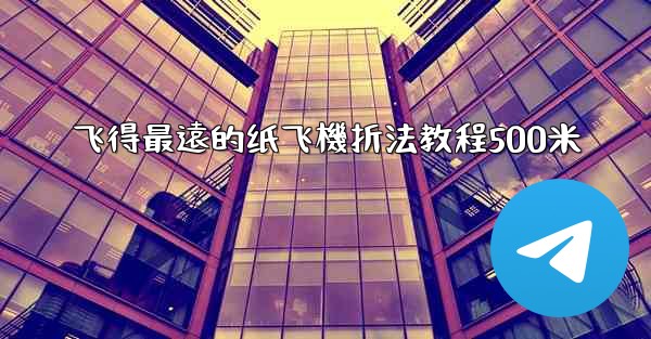 飞得最遠的纸飞機折法教程500米